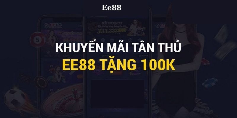 Nhận thưởng Ee88 tặng 100k khi là hội viên Ee88 